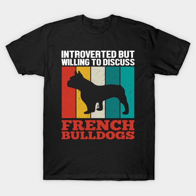 Introverted But Willing To Discuss French Bulldogs T-Shirt by TeeGuarantee